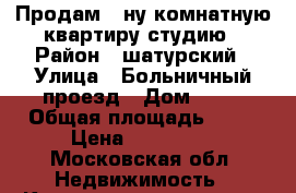 Продам 1-ну комнатную квартиру-студию › Район ­ шатурский › Улица ­ Больничный проезд › Дом ­ 18 › Общая площадь ­ 20 › Цена ­ 820 000 - Московская обл. Недвижимость » Квартиры продажа   . Московская обл.